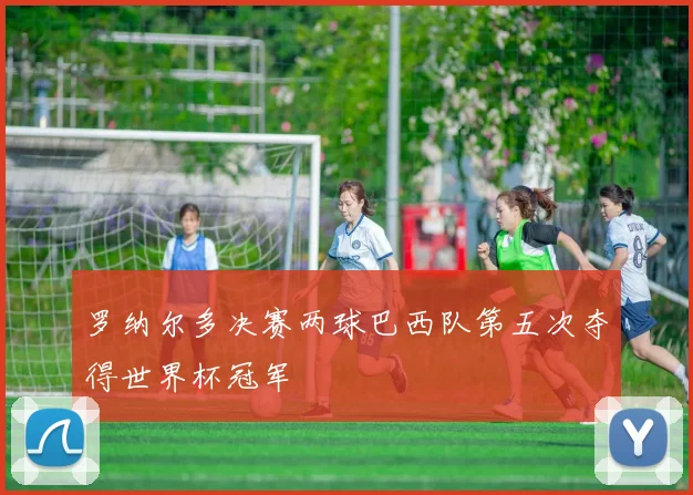 罗纳尔多决赛两球巴西队第五次夺得世界杯冠军